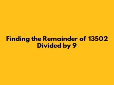 Finding the Remainder of 13502 Divided by 9