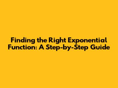 Finding the Right Exponential Function: A Step-by-Step Guide