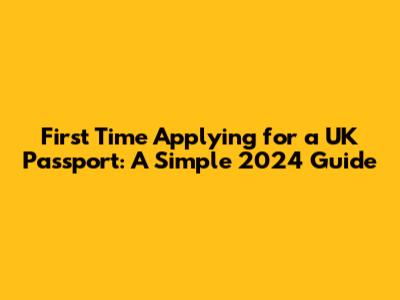 First Time Applying for a UK Passport: A Simple 2024 Guide