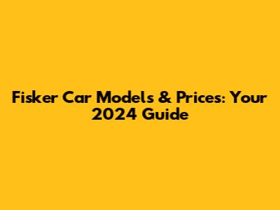 Fisker Car Models & Prices: Your 2024 Guide