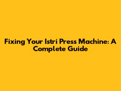 Fixing Your Istri Press Machine: A Complete Guide