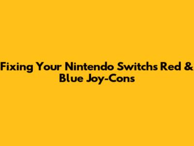 Fixing Your Nintendo Switch's Red & Blue Joy-Cons