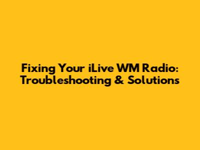 Fixing Your iLive WM Radio: Troubleshooting & Solutions
