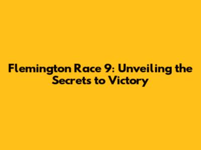 Flemington Race 9: Unveiling the Secrets to Victory