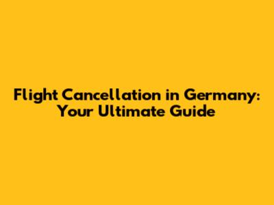 Flight Cancellation in Germany: Your Ultimate Guide