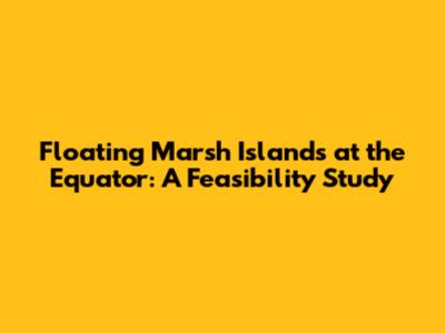 Floating Marsh Islands at the Equator: A Feasibility Study