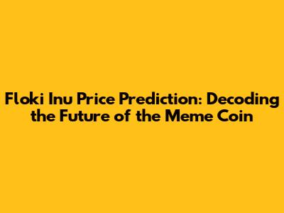Floki Inu Price Prediction: Decoding the Future of the Meme Coin