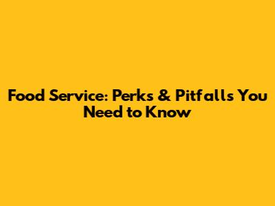 Food Service: Perks & Pitfalls You Need to Know