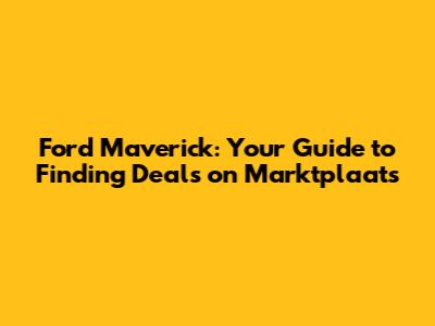 Ford Maverick: Your Guide to Finding Deals on Marktplaats