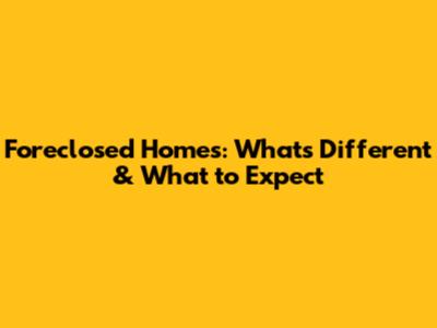Foreclosed Homes: What's Different & What to Expect