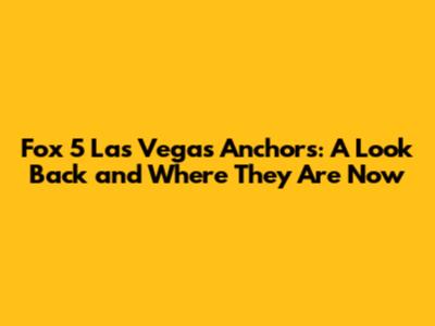 Fox 5 Las Vegas Anchors: A Look Back and Where They Are Now