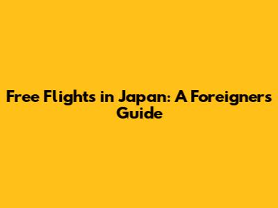 Free Flights in Japan: A Foreigner's Guide