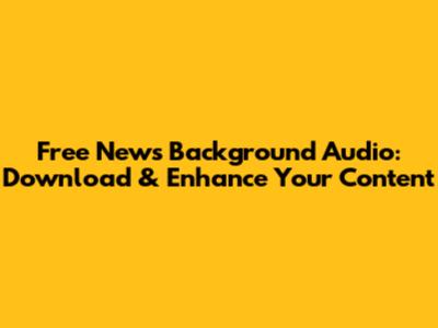 Free News Background Audio: Download & Enhance Your Content