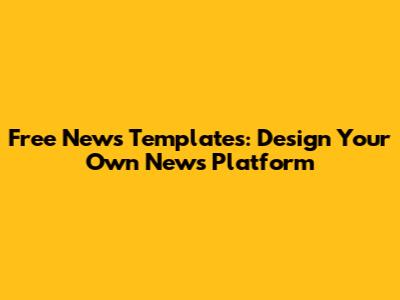 Free News Templates: Design Your Own News Platform