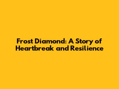 Frost Diamond: A Story of Heartbreak and Resilience