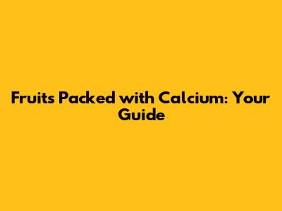 Fruits Packed with Calcium: Your Guide