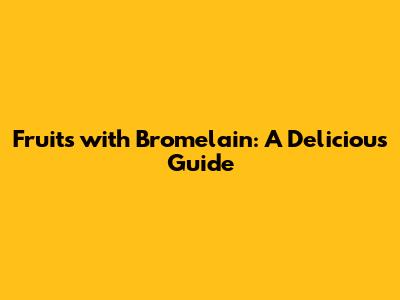 Fruits with Bromelain: A Delicious Guide