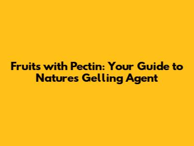 Fruits with Pectin: Your Guide to Nature's Gelling Agent