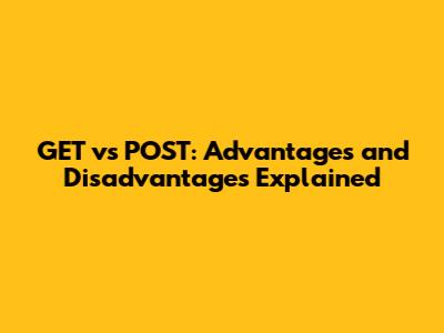 GET vs POST: Advantages and Disadvantages Explained