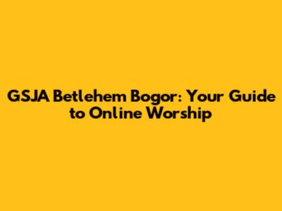 GSJA Betlehem Bogor: Your Guide to Online Worship