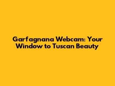 Garfagnana Webcam: Your Window to Tuscan Beauty