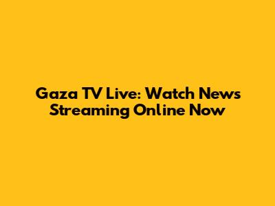 Gaza TV Live: Watch News Streaming Online Now