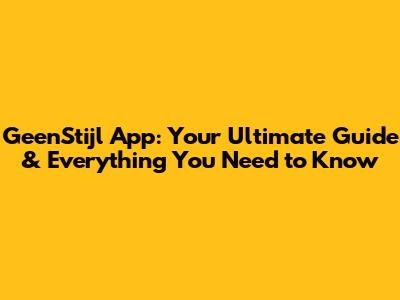 GeenStijl App: Your Ultimate Guide & Everything You Need to Know