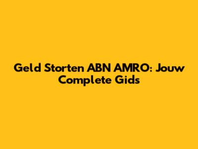 Geld Storten ABN AMRO: Jouw Complete Gids
