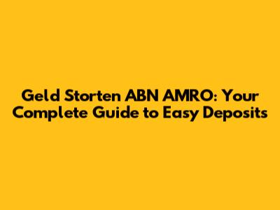 Geld Storten ABN AMRO: Your Complete Guide to Easy Deposits