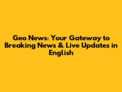 Geo News: Your Gateway to Breaking News & Live Updates in English