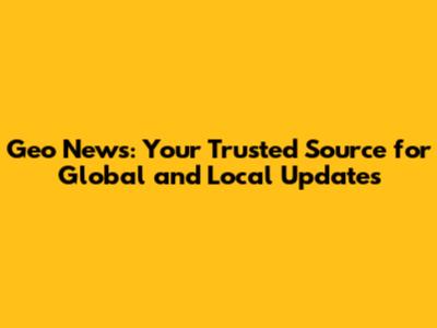 Geo News: Your Trusted Source for Global and Local Updates