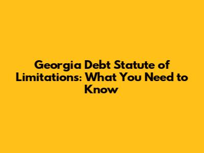 Georgia Debt Statute of Limitations: What You Need to Know