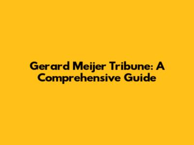 Gerard Meijer Tribune: A Comprehensive Guide