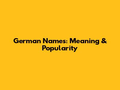 German Names: Meaning & Popularity