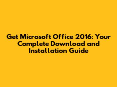 Get Microsoft Office 2016: Your Complete Download and Installation Guide