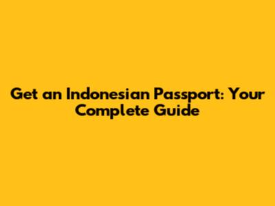 Get an Indonesian Passport: Your Complete Guide