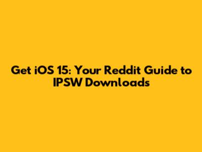 Get iOS 15: Your Reddit Guide to IPSW Downloads