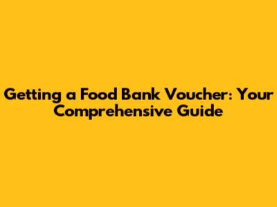 Getting a Food Bank Voucher: Your Comprehensive Guide