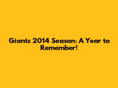 Giants 2014 Season: A Year to Remember!
