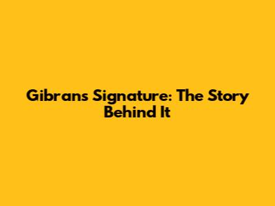 Gibran's Signature: The Story Behind It