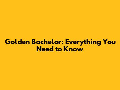 Golden Bachelor: Everything You Need to Know