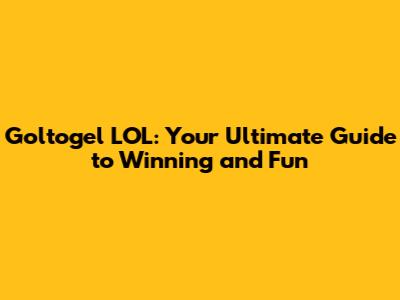 Goltogel LOL: Your Ultimate Guide to Winning and Fun