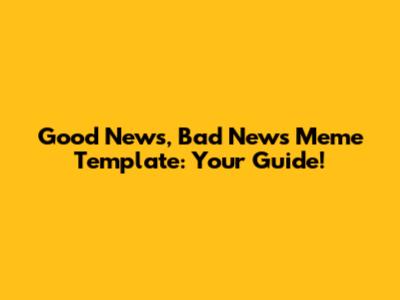 Good News, Bad News Meme Template: Your Guide!
