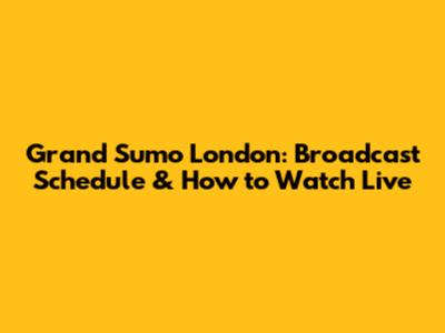 Grand Sumo London: Broadcast Schedule & How to Watch Live
