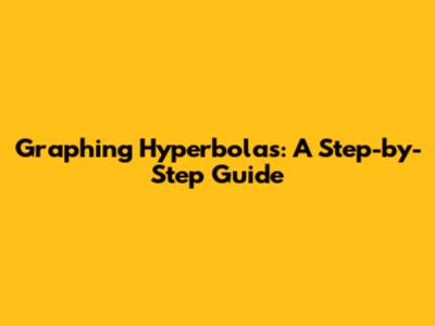 Graphing Hyperbolas: A Step-by-Step Guide