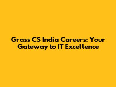 Grass CS India Careers: Your Gateway to IT Excellence