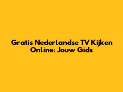 Gratis Nederlandse TV Kijken Online: Jouw Gids