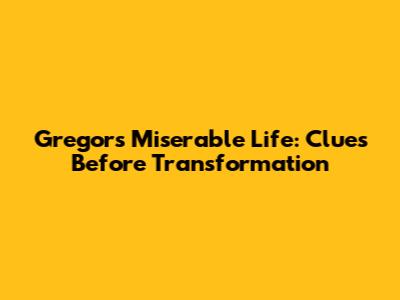 Gregor's Miserable Life: Clues Before Transformation