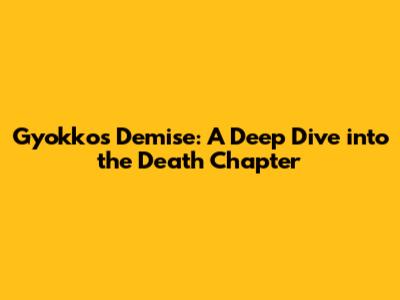 Gyokko's Demise: A Deep Dive into the Death Chapter