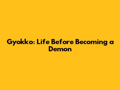 Gyokko: Life Before Becoming a Demon